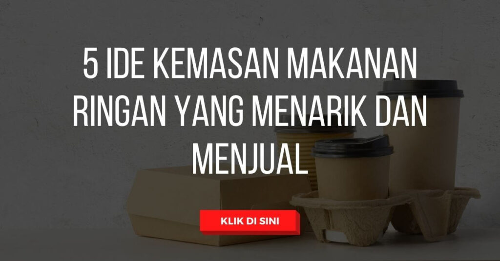 5 Ide Kemasan Makanan Ringan yang Menarik dan Menjual
