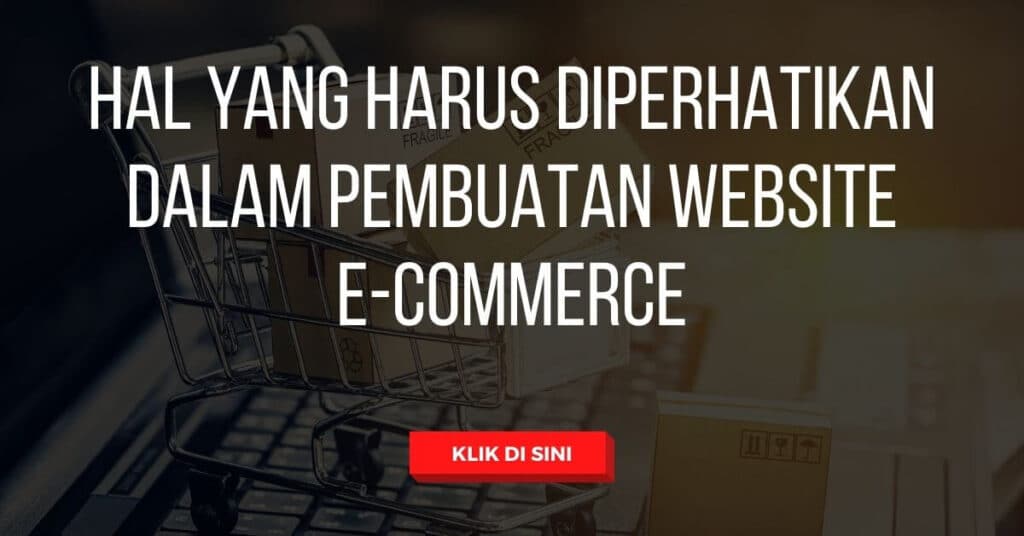 Hal yang Harus Diperhatikan Dalam Pembuatan Website E Commerce