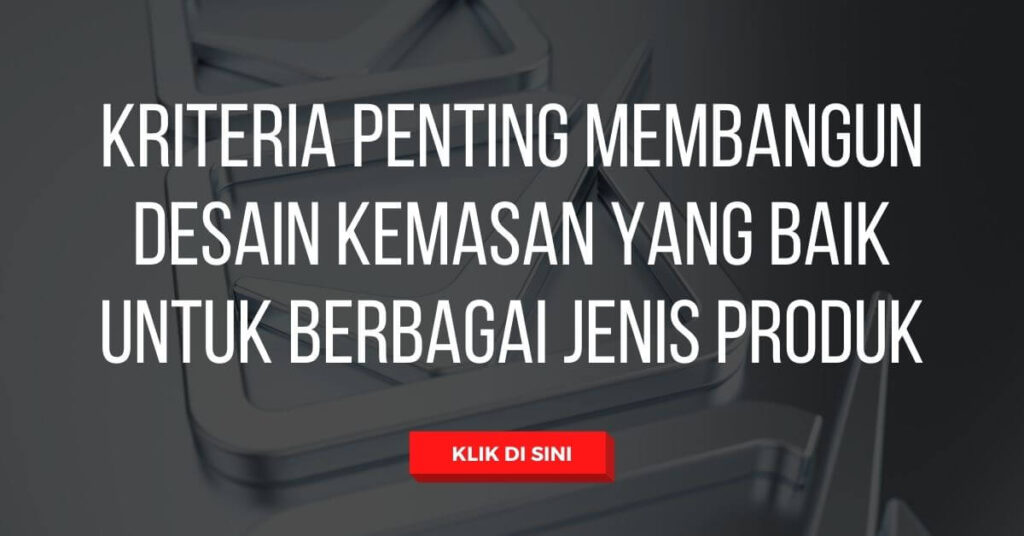 Kriteria Penting Membangun Desain Kemasan yang Baik untuk Berbagai Jenis Produk