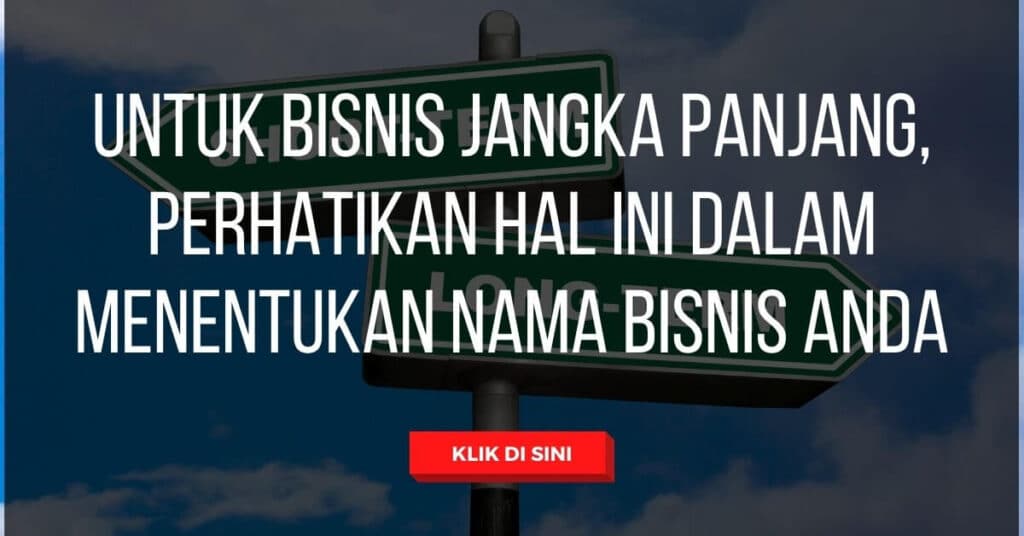 Untuk bisnis jangka panjang perhatikan hal ini dalam menentukan nama bisnis Anda